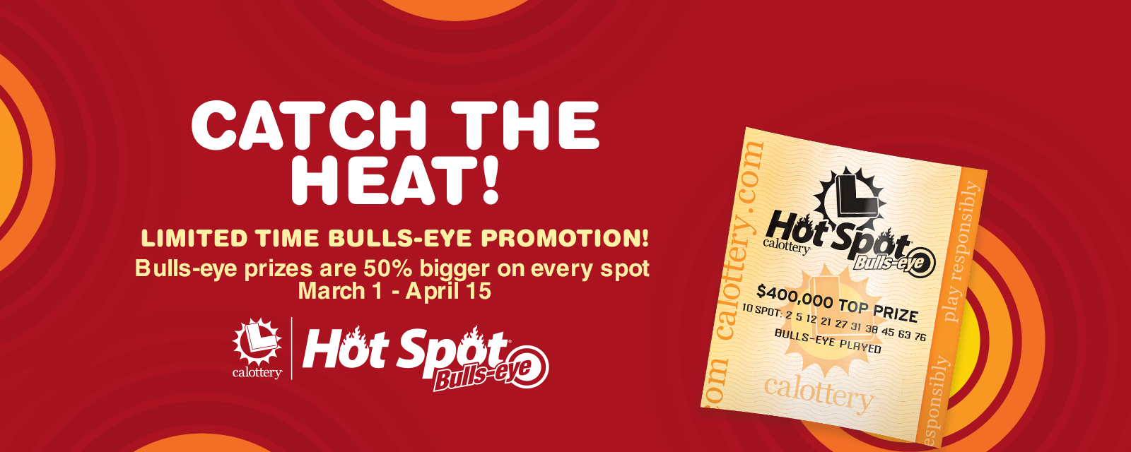 Catch the Heat! Limited Time Bulls Eye Promotion! Bulls-eye prizes are 50% bigger on every spot from March 1 - April 30