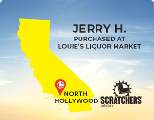 Scratchers Winner Jerry H. of North Hollywood, California. Ticket purchased at Louie's Liquor Market.